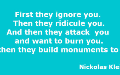 “First they ignore you. Then they ridicule you. Then they attack you. Then they build monuments to you.”